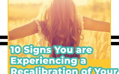 10 Signs You are Experiencing a Recalibration of Your Mind-Body-Soul System
